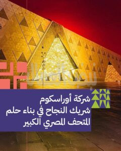 شركة أوراسكوم شريك النجاح في حلم بناء المتحف المصري الكبير شركة أوراسكوم شريك النجاح في حلم بناء المتحف المصري الكبير